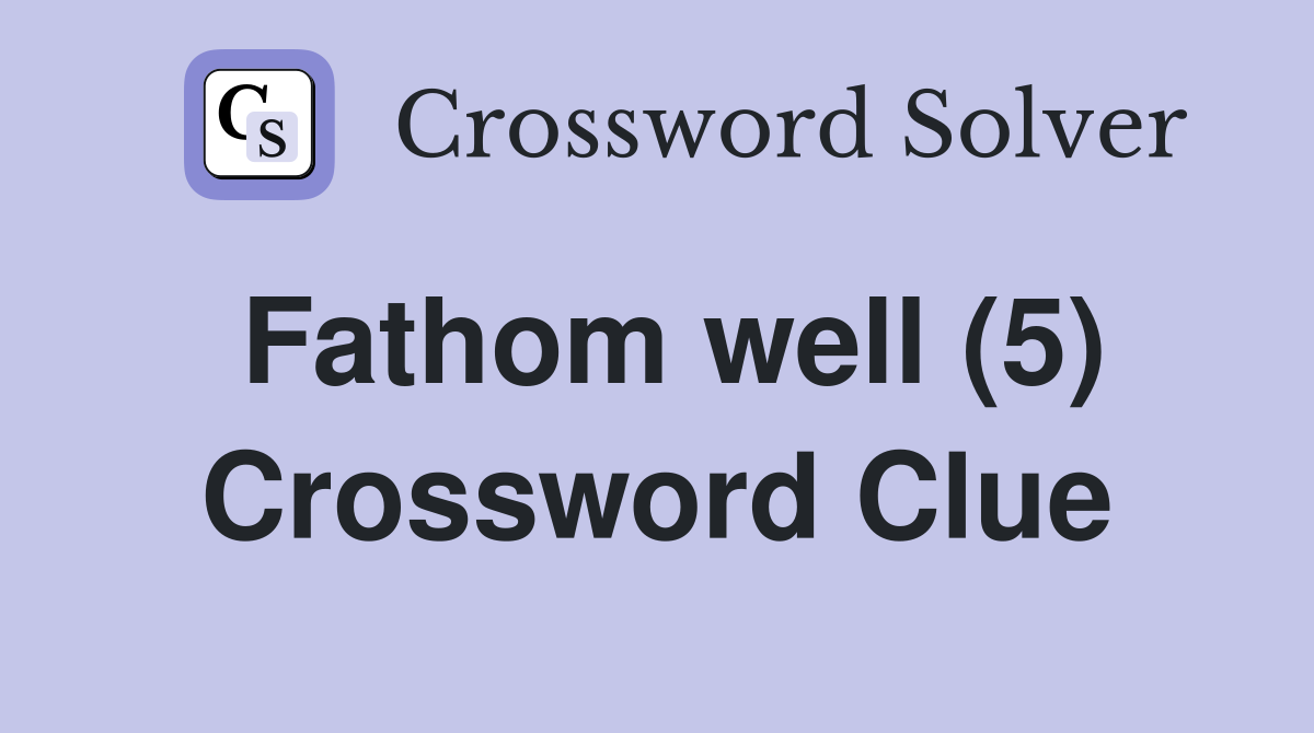 Fathom well (5) Crossword Clue Answers Crossword Solver
